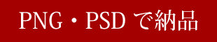 PNG・PSD形式で納品データ